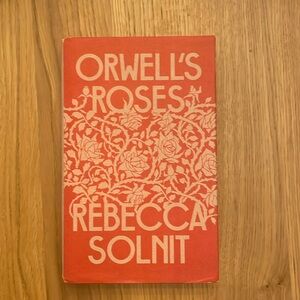 Orwell’s roses by Rebecca Solnit
